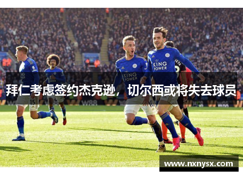 拜仁考虑签约杰克逊，切尔西或将失去球员